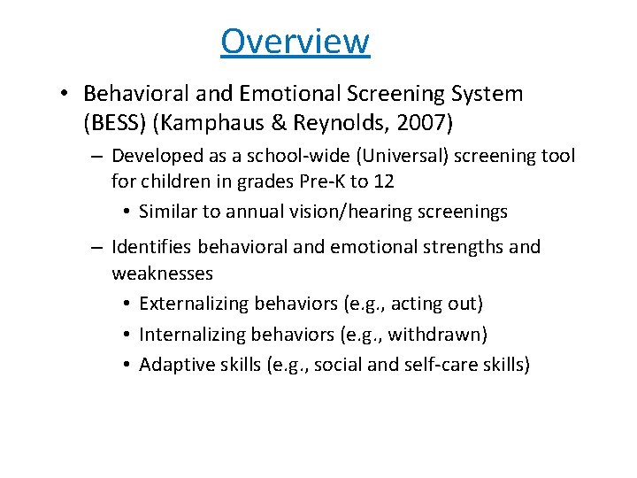 Overview • Behavioral and Emotional Screening System (BESS) (Kamphaus & Reynolds, 2007) – Developed