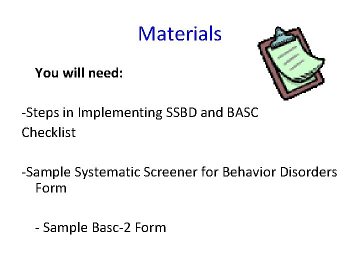 Materials You will need: -Steps in Implementing SSBD and BASC Checklist -Sample Systematic Screener