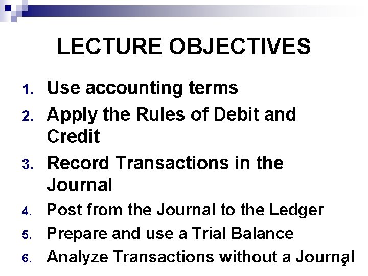 LECTURE OBJECTIVES 1. 2. 3. 4. 5. 6. Use accounting terms Apply the Rules