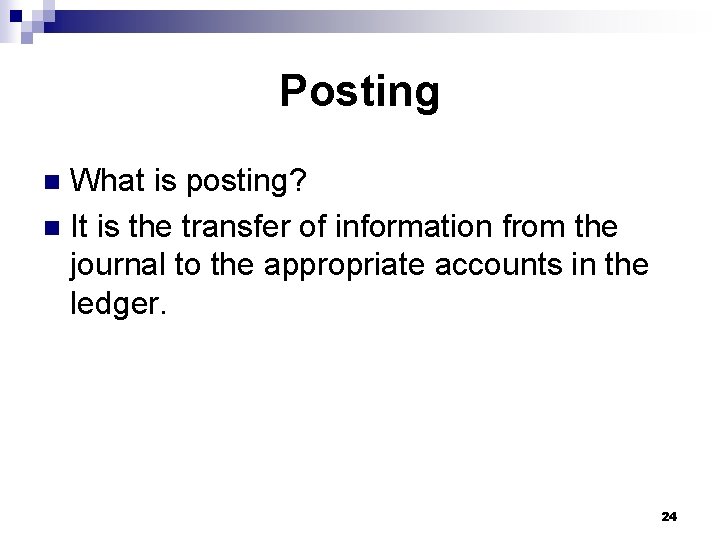 Posting What is posting? n It is the transfer of information from the journal