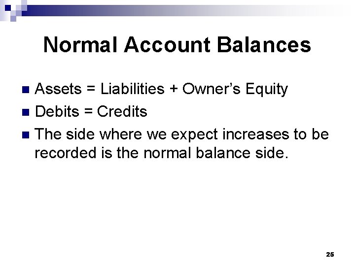 Normal Account Balances Assets = Liabilities + Owner’s Equity n Debits = Credits n