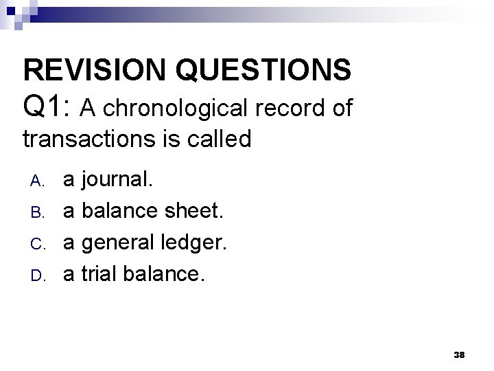 REVISION QUESTIONS Q 1: A chronological record of transactions is called A. B. C.