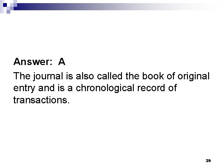 Answer: A The journal is also called the book of original entry and is