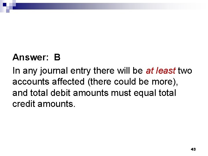 Answer: B In any journal entry there will be at least two accounts affected