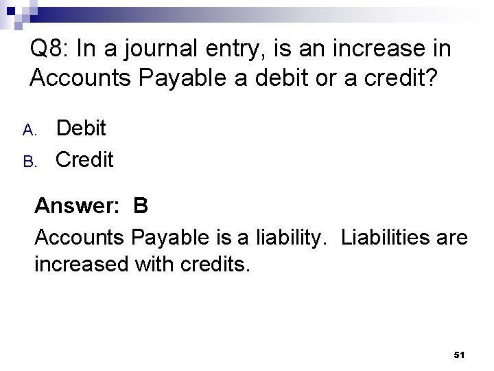 Q 8: In a journal entry, is an increase in Accounts Payable a debit