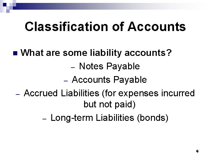 Classification of Accounts What are some liability accounts? – Notes Payable – Accounts Payable