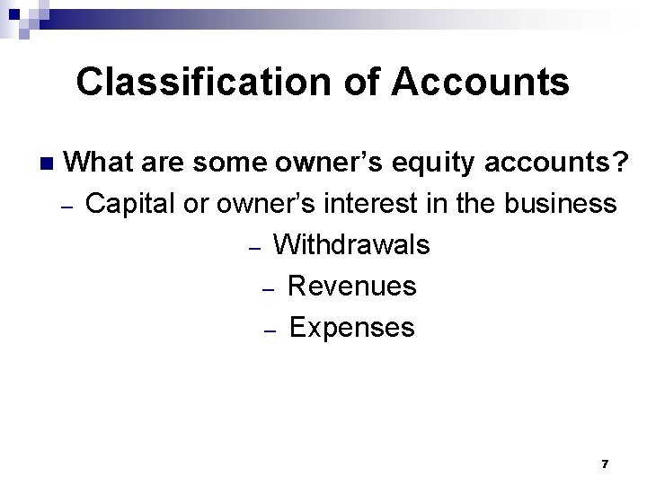 Classification of Accounts n What are some owner’s equity accounts? – Capital or owner’s