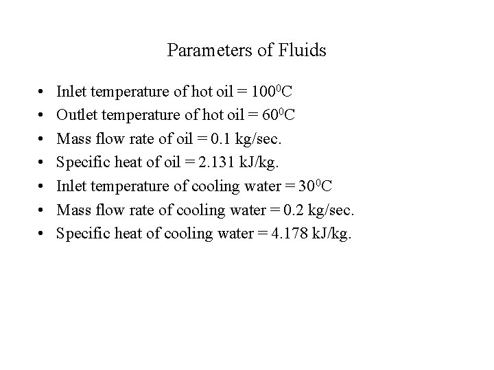 Parameters of Fluids • • Inlet temperature of hot oil = 1000 C Outlet