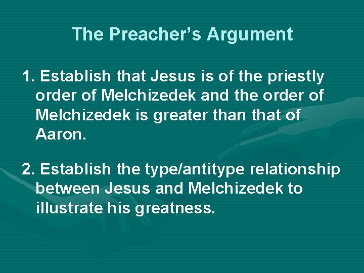 The Preacher’s Argument 1. Establish that Jesus is of the priestly order of Melchizedek