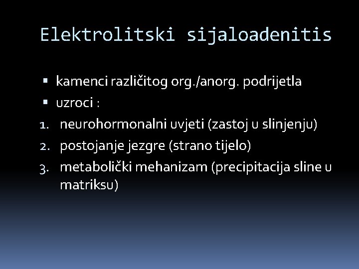 Elektrolitski sijaloadenitis 1. 2. 3. kamenci različitog org. /anorg. podrijetla uzroci : neurohormonalni uvjeti