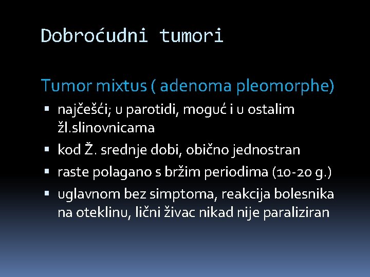 Dobroćudni tumori Tumor mixtus ( adenoma pleomorphe) najčešći; u parotidi, moguć i u ostalim