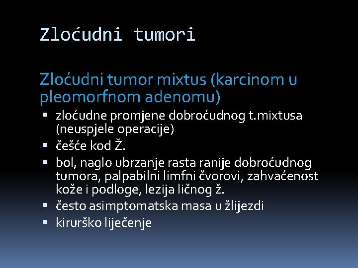 Zloćudni tumori Zloćudni tumor mixtus (karcinom u pleomorfnom adenomu) zloćudne promjene dobroćudnog t. mixtusa