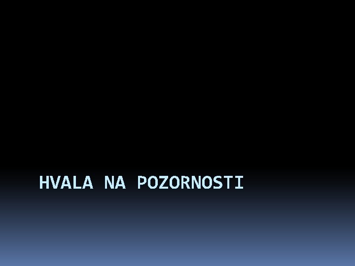 HVALA NA POZORNOSTI 