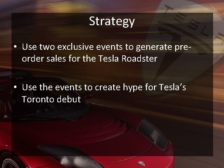 Strategy • Use two exclusive events to generate preorder sales for the Tesla Roadster