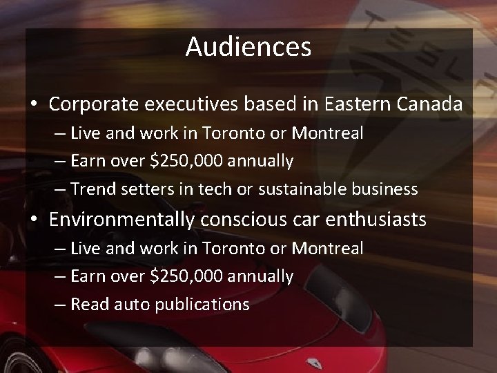 Audiences • Corporate executives based in Eastern Canada – Live and work in Toronto