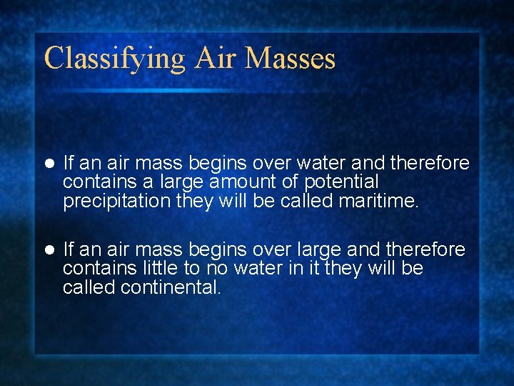 Classifying Air Masses l If an air mass begins over water and therefore contains