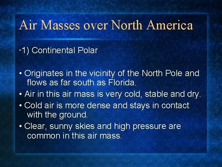 Air Masses over North America 1) Continental Polar • Originates in the vicinity of
