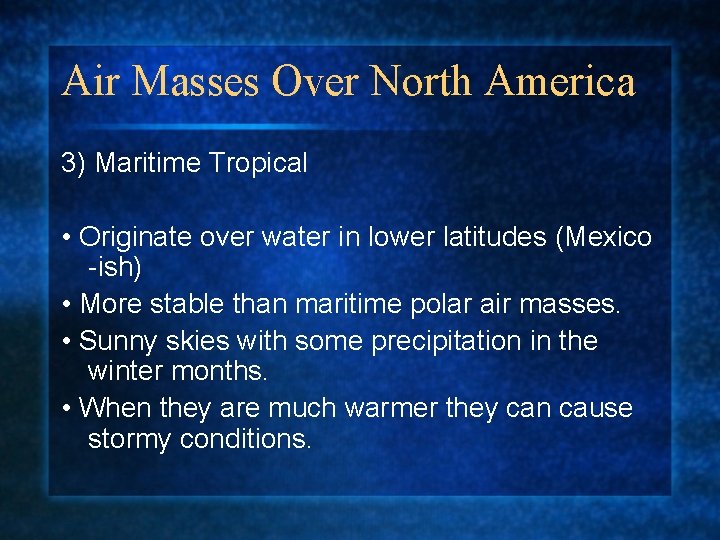 Air Masses Over North America 3) Maritime Tropical • Originate over water in lower