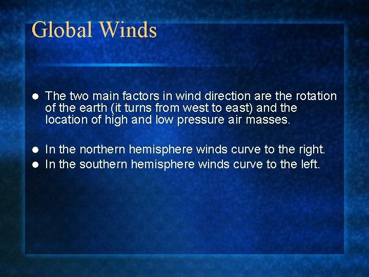 Global Winds l The two main factors in wind direction are the rotation of