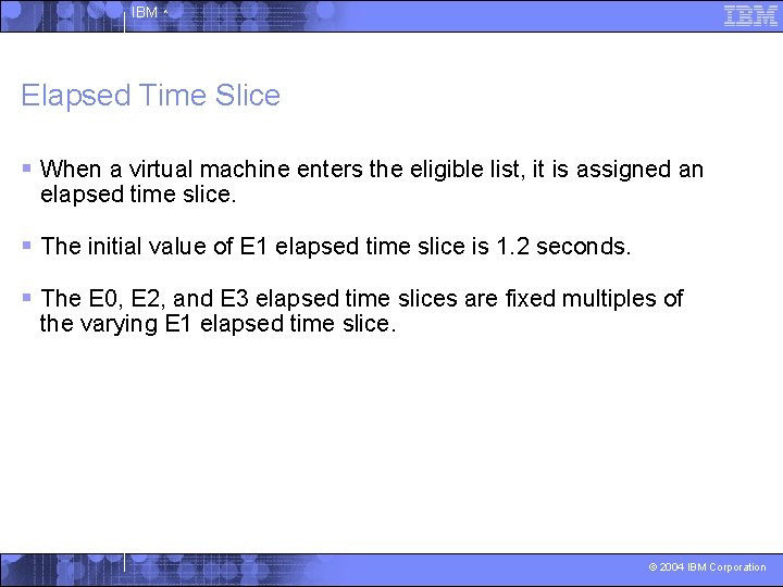 IBM ^ Elapsed Time Slice § When a virtual machine enters the eligible list,
