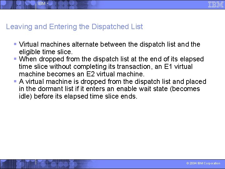 IBM ^ Leaving and Entering the Dispatched List § Virtual machines alternate between the