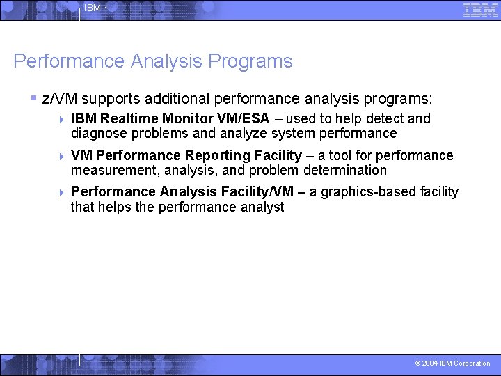 IBM ^ Performance Analysis Programs § z/VM supports additional performance analysis programs: 4 IBM