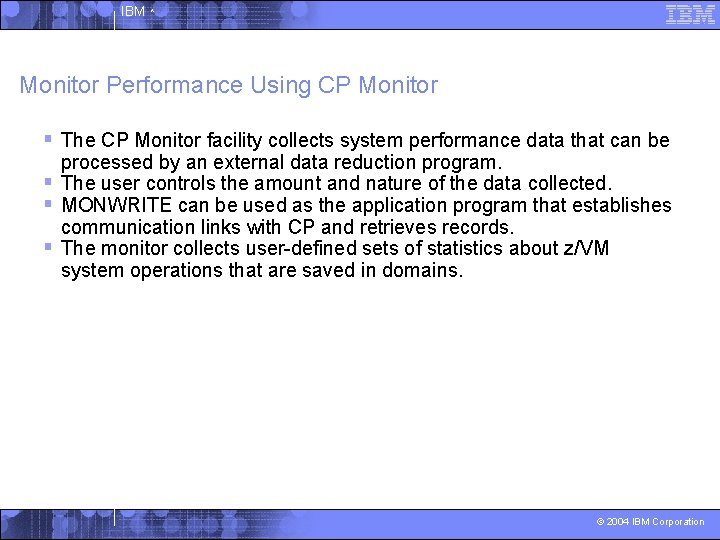 IBM ^ Monitor Performance Using CP Monitor § The CP Monitor facility collects system