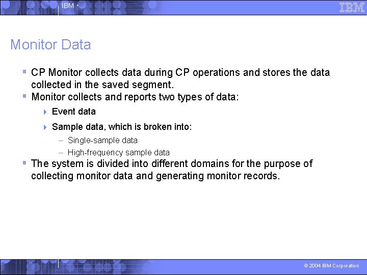 IBM ^ Monitor Data § CP Monitor collects data during CP operations and stores