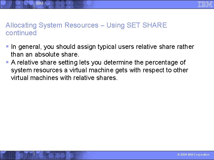 IBM ^ Allocating System Resources – Using SET SHARE continued § In general, you