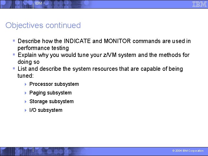 IBM ^ Objectives continued § Describe how the INDICATE and MONITOR commands are used