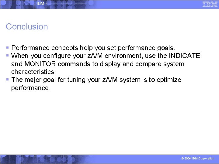 IBM ^ Conclusion § Performance concepts help you set performance goals. § When you