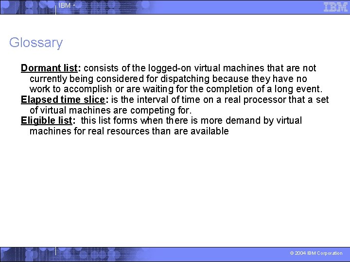 IBM ^ Glossary Dormant list: consists of the logged-on virtual machines that are not