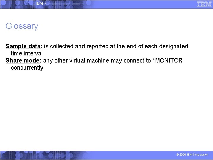 IBM ^ Glossary Sample data: is collected and reported at the end of each