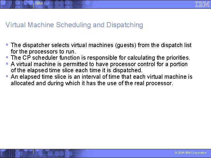 IBM ^ Virtual Machine Scheduling and Dispatching § The dispatcher selects virtual machines (guests)