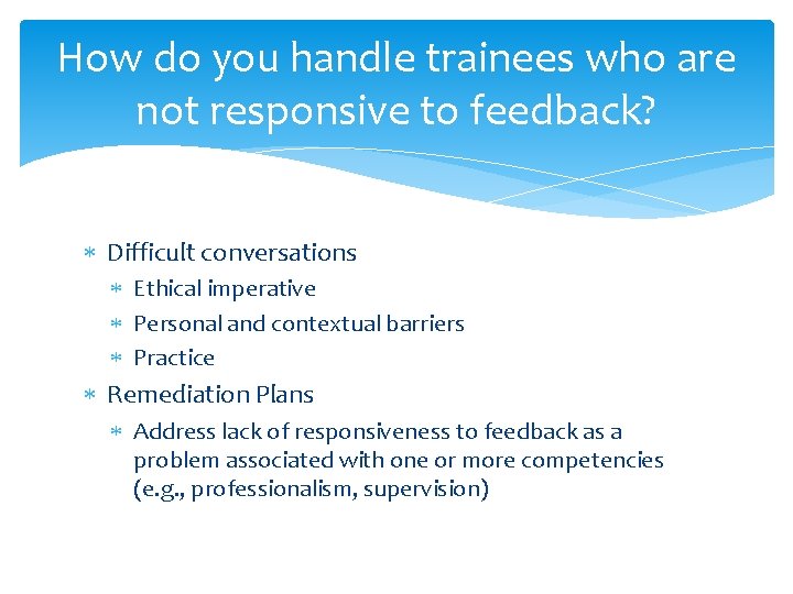 How do you handle trainees who are not responsive to feedback? Difficult conversations Ethical