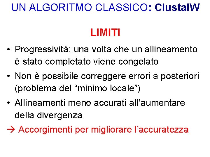 UN ALGORITMO CLASSICO: Clustal. W LIMITI • Progressività: una volta che un allineamento è