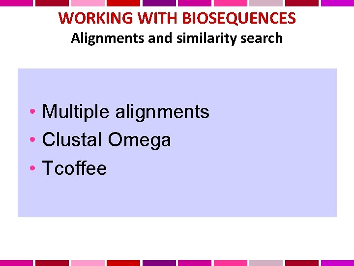 WORKING WITH BIOSEQUENCES Alignments and similarity search • Multiple alignments • Clustal Omega •