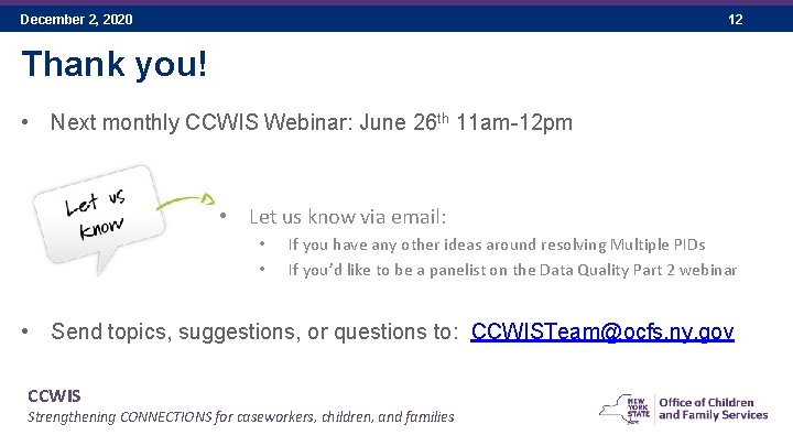 December 2, 2020 12 Thank you! • Next monthly CCWIS Webinar: June 26 th