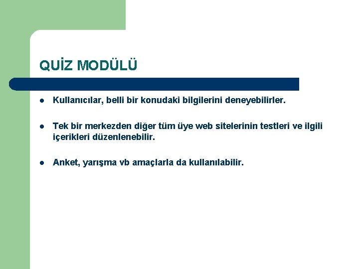 QUİZ MODÜLÜ l Kullanıcılar, belli bir konudaki bilgilerini deneyebilirler. l Tek bir merkezden diğer QUİZ MODÜLÜ l Kullanıcılar, belli bir konudaki bilgilerini deneyebilirler. l Tek bir merkezden diğer