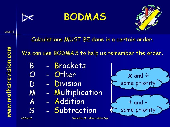 BODMAS Level 2 www. mathsrevision. com Calculations MUST BE done in a certain order.