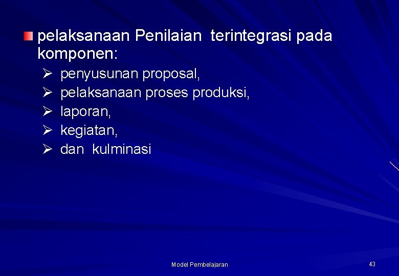 pelaksanaan Penilaian terintegrasi pada komponen: Ø Ø Ø penyusunan proposal, pelaksanaan proses produksi, laporan,
