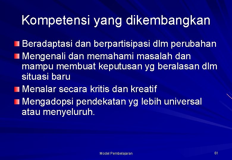 Kompetensi yang dikembangkan Beradaptasi dan berpartisipasi dlm perubahan Mengenali dan memahami masalah dan mampu