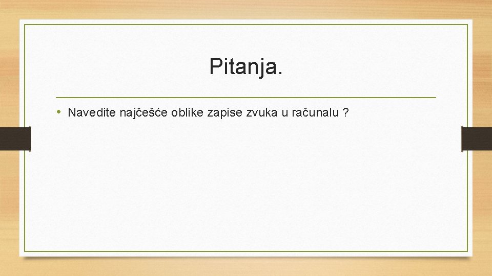 Pitanja. • Navedite najčešće oblike zapise zvuka u računalu ? 