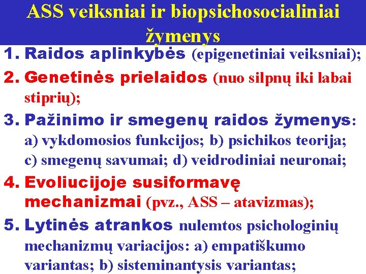 ASS veiksniai ir biopsichosocialiniai žymenys 1. Raidos aplinkybės (epigenetiniai veiksniai); 2. Genetinės prielaidos (nuo