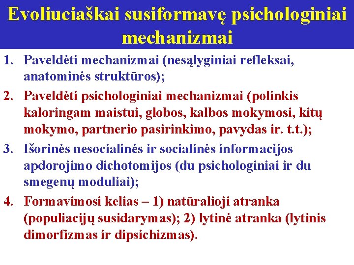 Evoliuciaškai susiformavę psichologiniai mechanizmai 1. Paveldėti mechanizmai (nesąlyginiai refleksai, anatominės struktūros); 2. Paveldėti psichologiniai