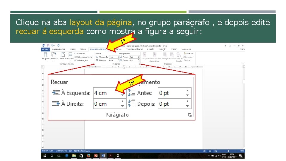 Clique na aba layout da página, no grupo parágrafo , e depois edite recuar
