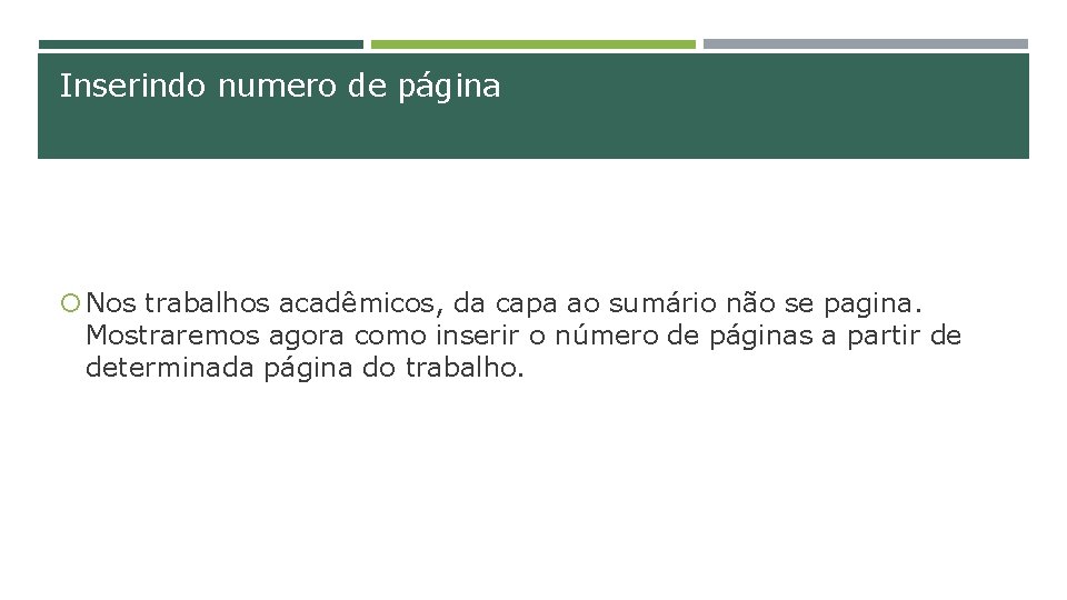 Inserindo numero de página Nos trabalhos acadêmicos, da capa ao sumário não se pagina.