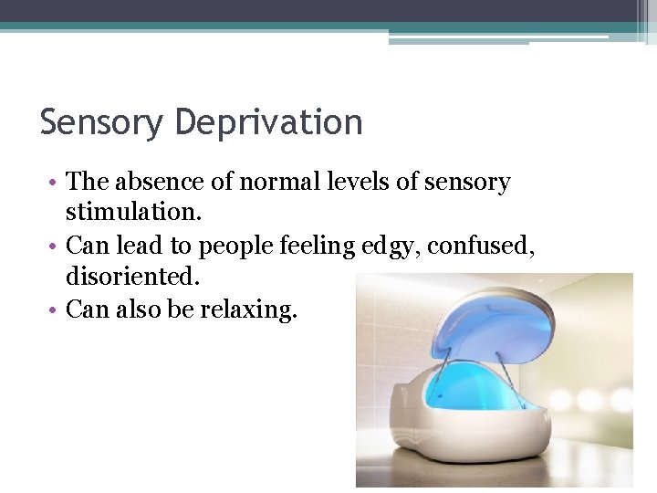 Sensory Deprivation • The absence of normal levels of sensory stimulation. • Can lead