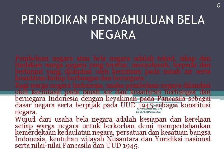 5 PENDIDIKAN PENDAHULUAN BELA NEGARA Pembelaan negara atau bela negara adalah tekad, sikap dan