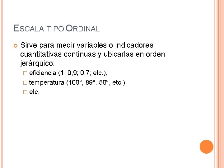 ESCALA TIPO ORDINAL Sirve para medir variables o indicadores cuantitativas continuas y ubicarlas en